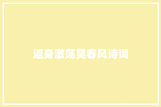 返身激荡昊春风诗词