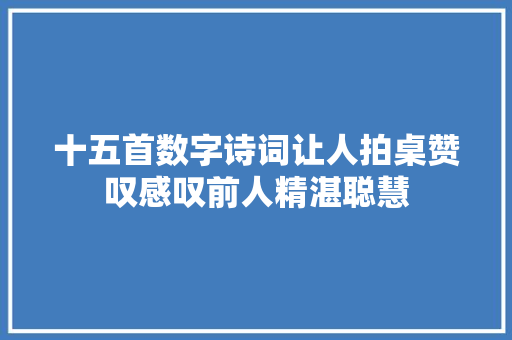 十五首数字诗词让人拍桌赞叹感叹前人精湛聪慧