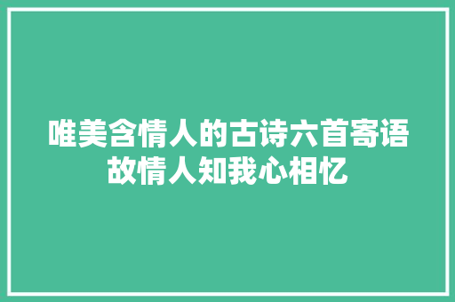 唯美含情人的古诗六首寄语故情人知我心相忆