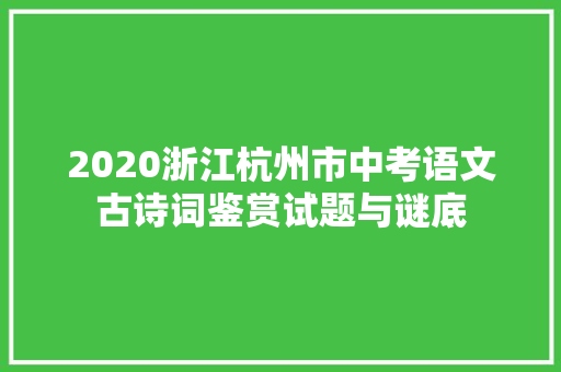 2020浙江杭州市中考语文古诗词鉴赏试题与谜底