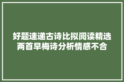 好题速递古诗比拟阅读精选两首早梅诗分析情感不合
