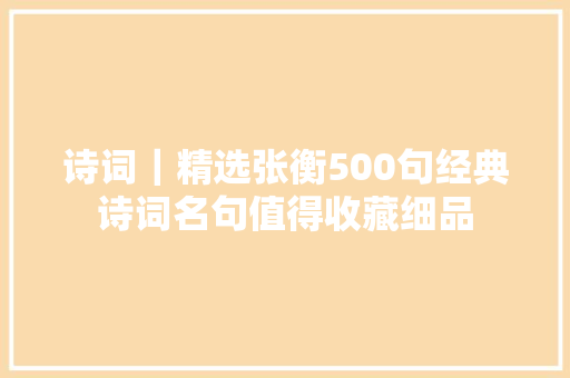 诗词｜精选张衡500句经典诗词名句值得收藏细品