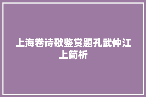 上海卷诗歌鉴赏题孔武仲江上简析