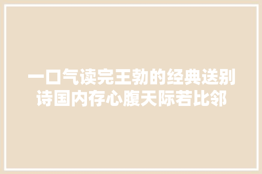 一口气读完王勃的经典送别诗国内存心腹天际若比邻