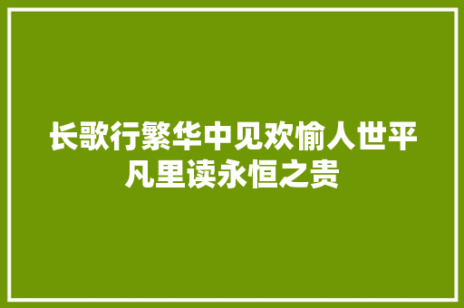 长歌行繁华中见欢愉人世平凡里读永恒之贵