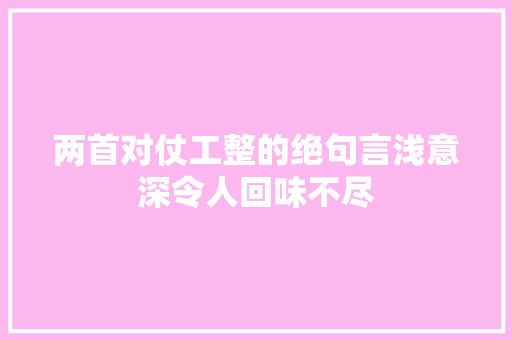 两首对仗工整的绝句言浅意深令人回味不尽