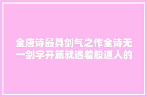 全唐诗最具剑气之作全诗无一剑字开篇就透着股逼人的霸气