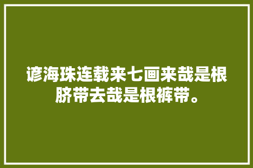 谚海珠连载来七画来哉是根脐带去哉是根裤带。