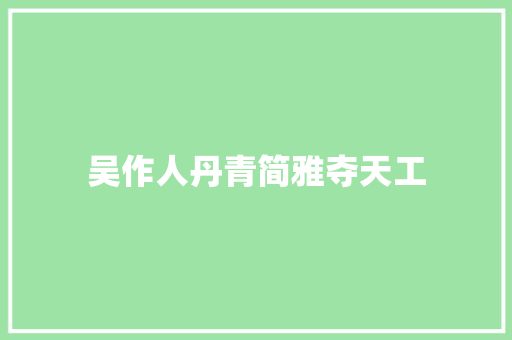 吴作人丹青简雅夺天工