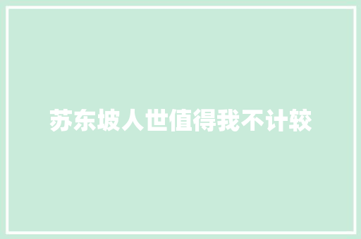 苏东坡人世值得我不计较