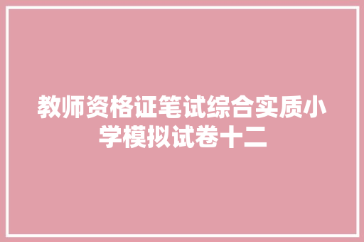 教师资格证笔试综合实质小学模拟试卷十二