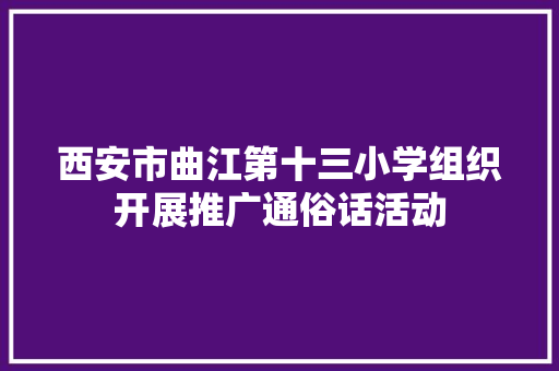 西安市曲江第十三小学组织开展推广通俗话活动