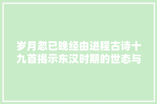 岁月忽已晚经由进程古诗十九首揭示东汉时期的世态与人情  新书