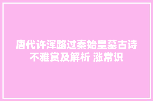唐代许浑路过秦始皇墓古诗不雅赏及解析 涨常识