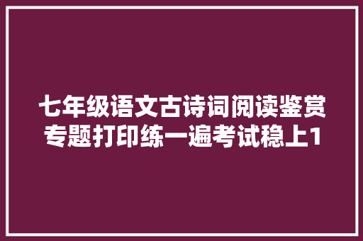 七年级语文古诗词阅读鉴赏专题打印练一遍考试稳上120
