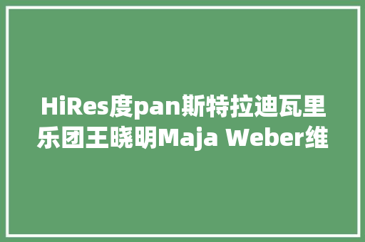 HiRes度pan斯特拉迪瓦里乐团王晓明Maja Weber维瓦尔第四时