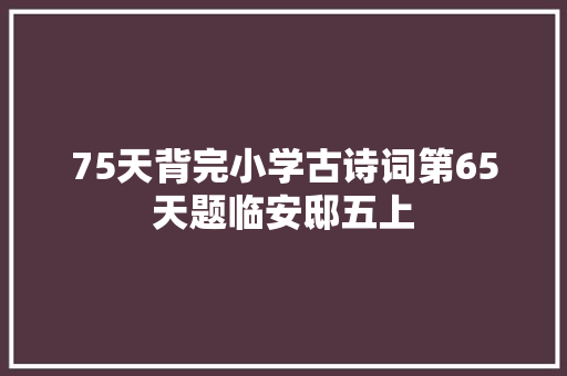75天背完小学古诗词第65天题临安邸五上