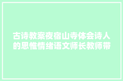 古诗教案夜宿山寺体会诗人的思惟情绪语文师长教师带你学古诗