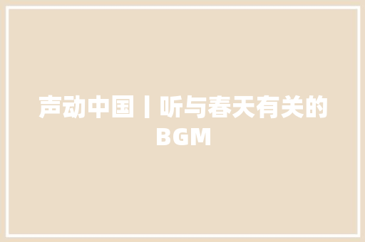 声动中国丨听与春天有关的BGM