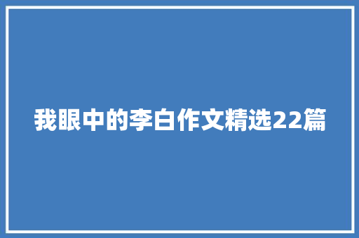 我眼中的李白作文精选22篇