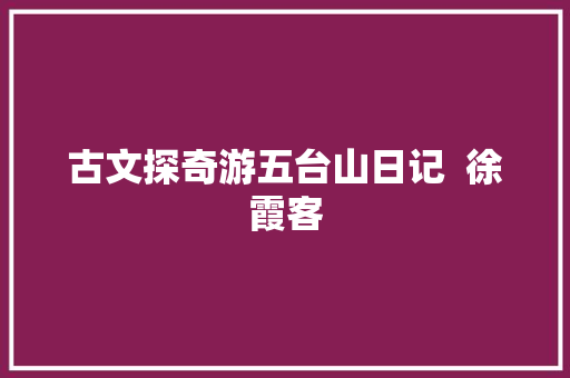 古文探奇游五台山日记  徐霞客