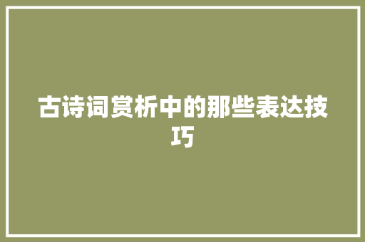 古诗词赏析中的那些表达技巧