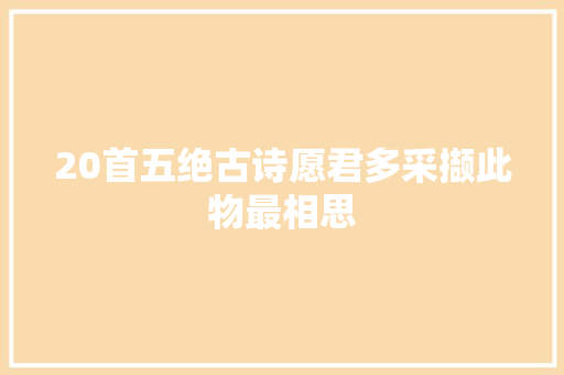 20首五绝古诗愿君多采撷此物最相思