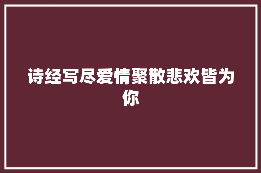 诗经写尽爱情聚散悲欢皆为你