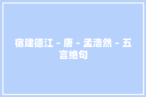 宿建德江 – 唐 – 孟浩然 – 五言绝句