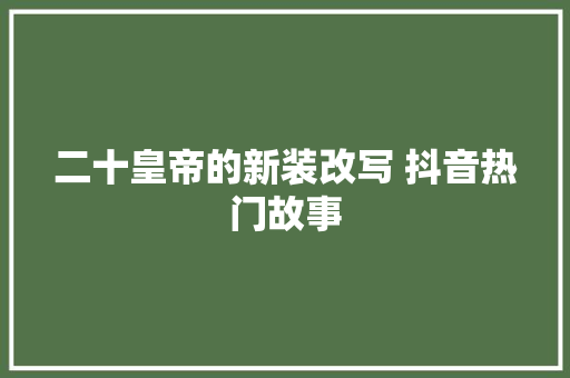二十皇帝的新装改写 抖音热门故事