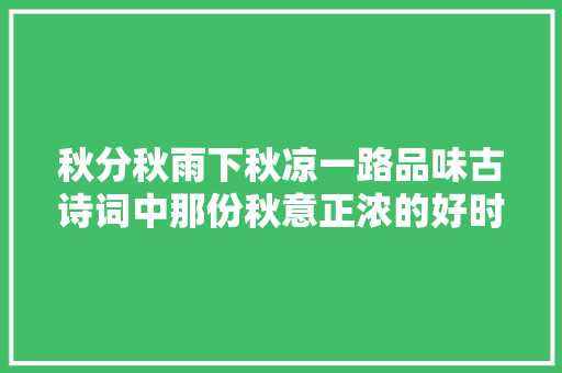 秋分秋雨下秋凉一路品味古诗词中那份秋意正浓的好时节
