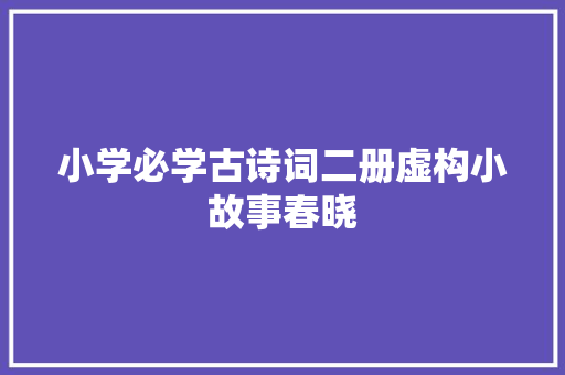 小学必学古诗词二册虚构小故事春晓