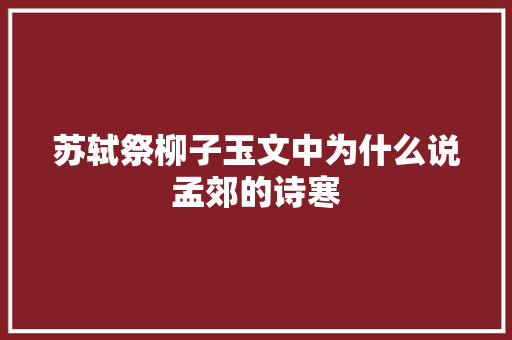 苏轼祭柳子玉文中为什么说孟郊的诗寒