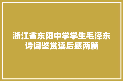 浙江省东阳中学学生毛泽东诗词鉴赏读后感两篇