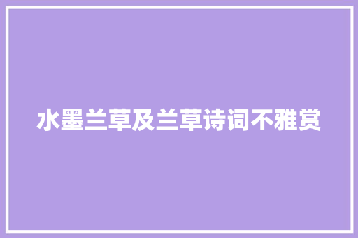 水墨兰草及兰草诗词不雅赏