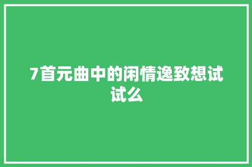 7首元曲中的闲情逸致想试试么