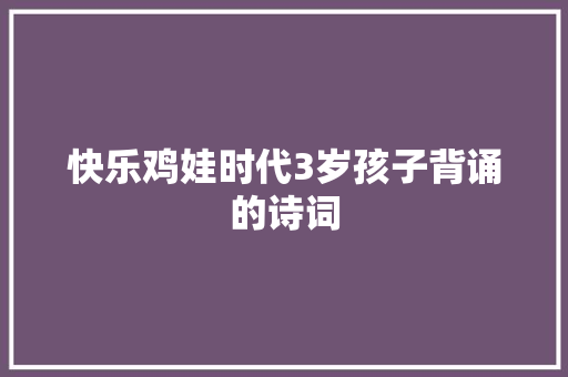 快乐鸡娃时代3岁孩子背诵的诗词