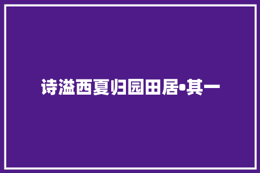 诗溢西夏归园田居•其一