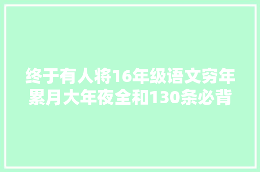 终于有人将16年级语文穷年累月大年夜全和130条必背文学常识全
