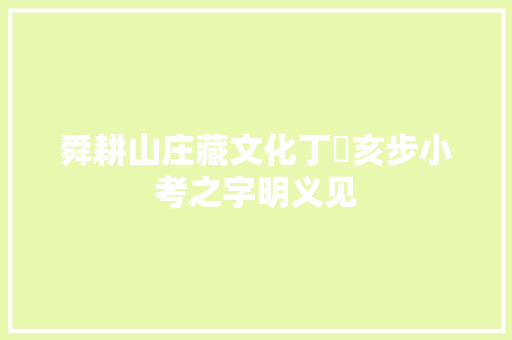 舜耕山庄藏文化丁彊亥步小考之字明义见