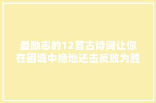 最励志的12首古诗词让你在困境中绝地还击反败为胜