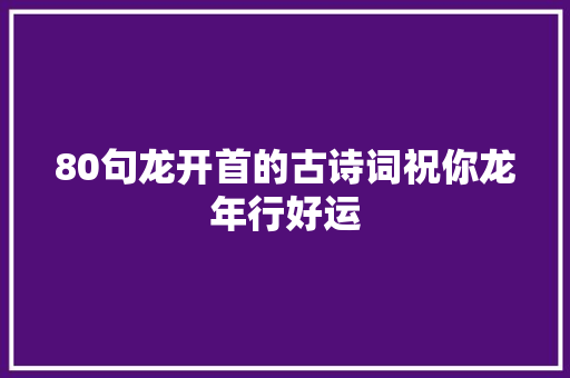 80句龙开首的古诗词祝你龙年行好运