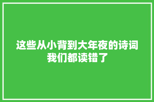 这些从小背到大年夜的诗词我们都读错了