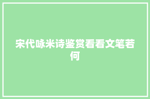 宋代咏米诗鉴赏看看文笔若何