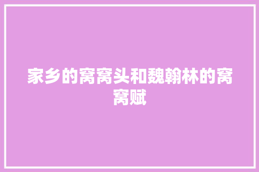 家乡的窝窝头和魏翰林的窝窝赋