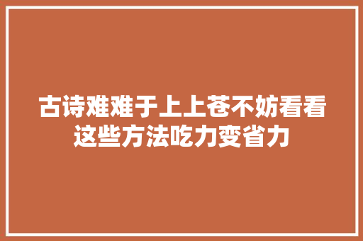 古诗难难于上上苍不妨看看这些方法吃力变省力