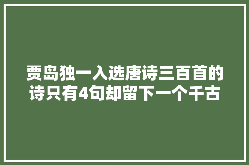 贾岛独一入选唐诗三百首的诗只有4句却留下一个千古联想