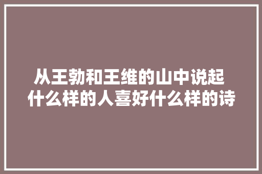 从王勃和王维的山中说起 什么样的人喜好什么样的诗