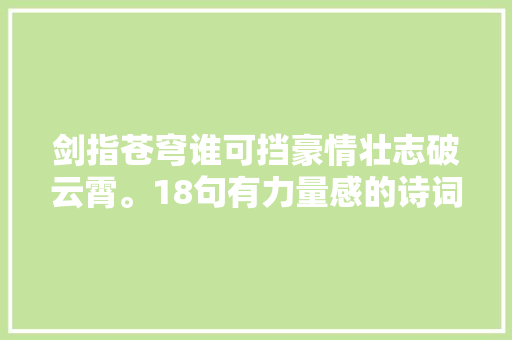 剑指苍穹谁可挡豪情壮志破云霄。18句有力量感的诗词震撼心灵