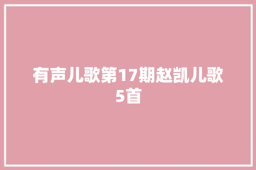有声儿歌第17期赵凯儿歌5首